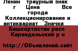 1) Ленин - траурный знак ( 1924 г ) › Цена ­ 4 800 - Все города Коллекционирование и антиквариат » Значки   . Башкортостан респ.,Караидельский р-н